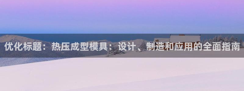 emc易倍官网app：优化标题：热压成型模具：设计、制造