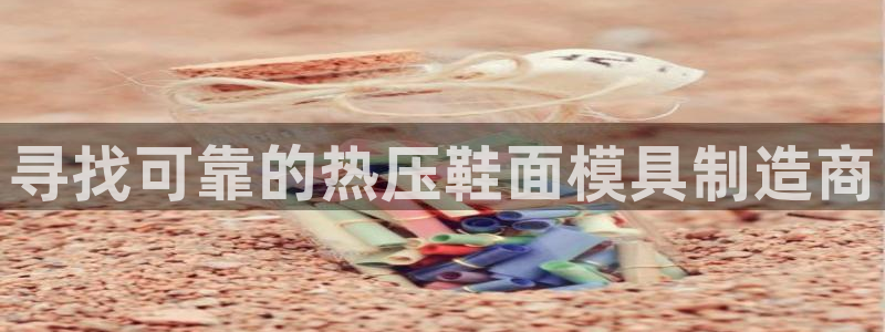 emc平台：寻找可靠的热压鞋面模具制造商