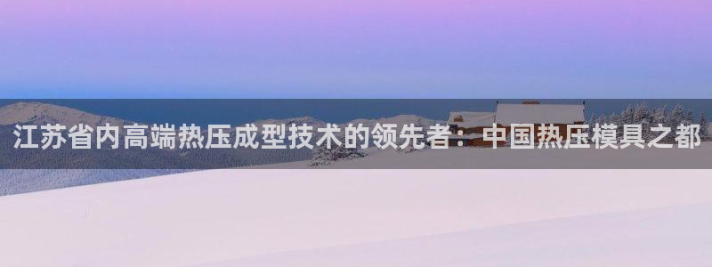 emc全站下载：江苏省内高端热压成型技术的领先者：中国热