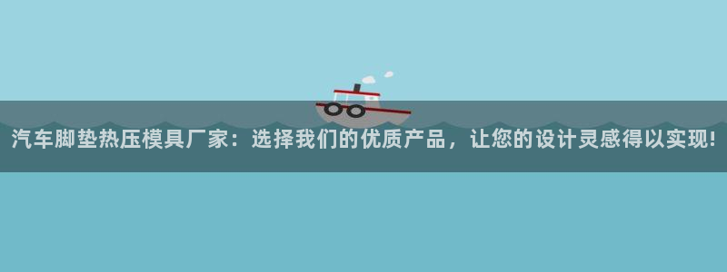 易倍单词官方网站:汽车脚垫热压模具厂家:选择我们的优质产