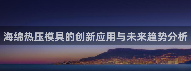 emc app下载：海绵热压模具的创新应用与未来趋势分析