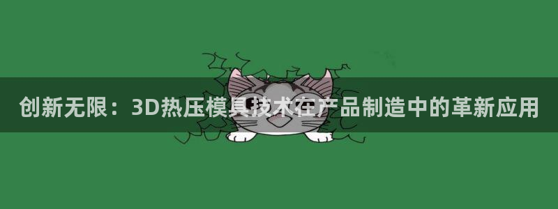 emc易倍官网首页：创新无限：3D热压模具技术在产品制造